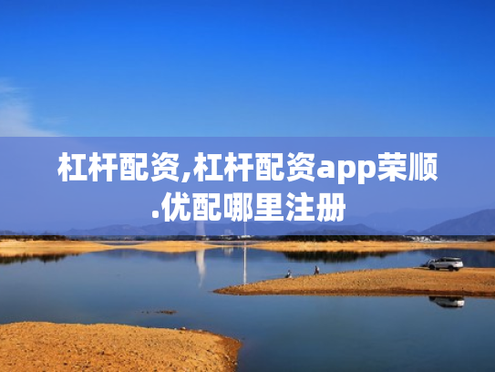 杠杆配资,杠杆配资app荣顺.优配哪里注册
