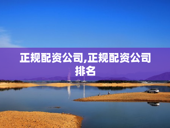 正规配资公司,正规配资公司排名