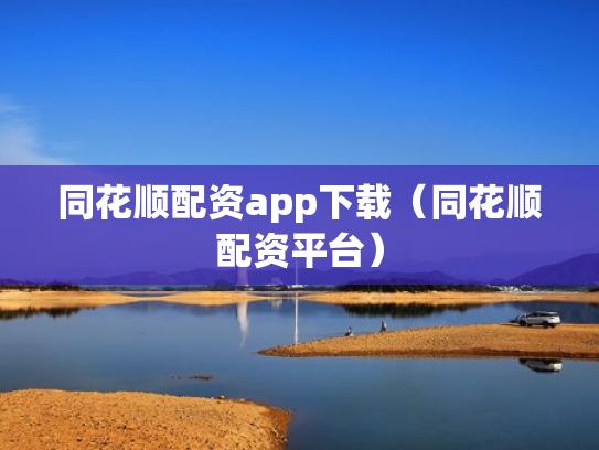 同花顺配资app下载（同花顺配资平台）