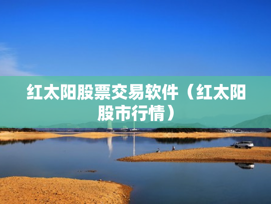 红太阳股票交易软件（红太阳股市行情）