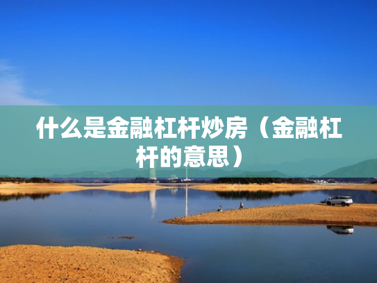 什么是金融杠杆炒房（金融杠杆的意思）