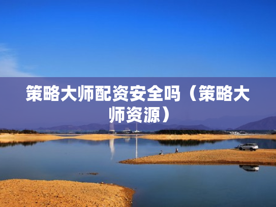 策略大师配资安全吗（策略大师资源）