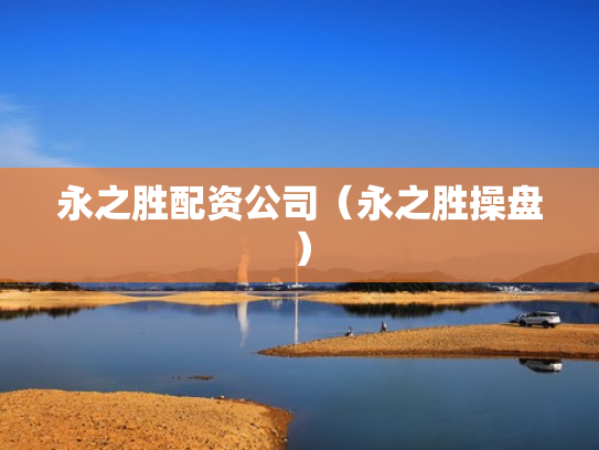 永之胜配资公司（永之胜操盘）