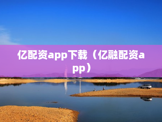 亿配资app下载（亿融配资app）