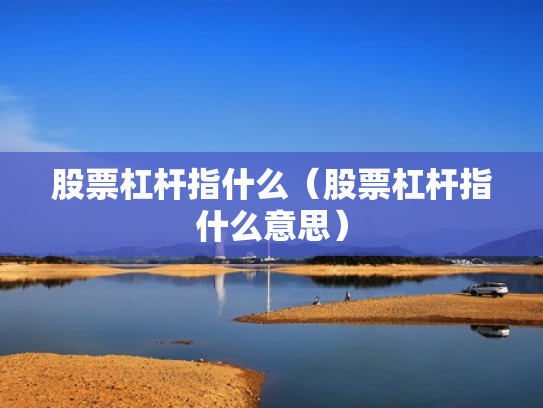 股票杠杆指什么（股票杠杆指什么意思）
